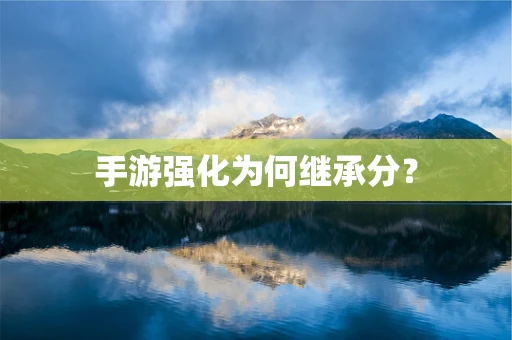 手游强化为何继承分？